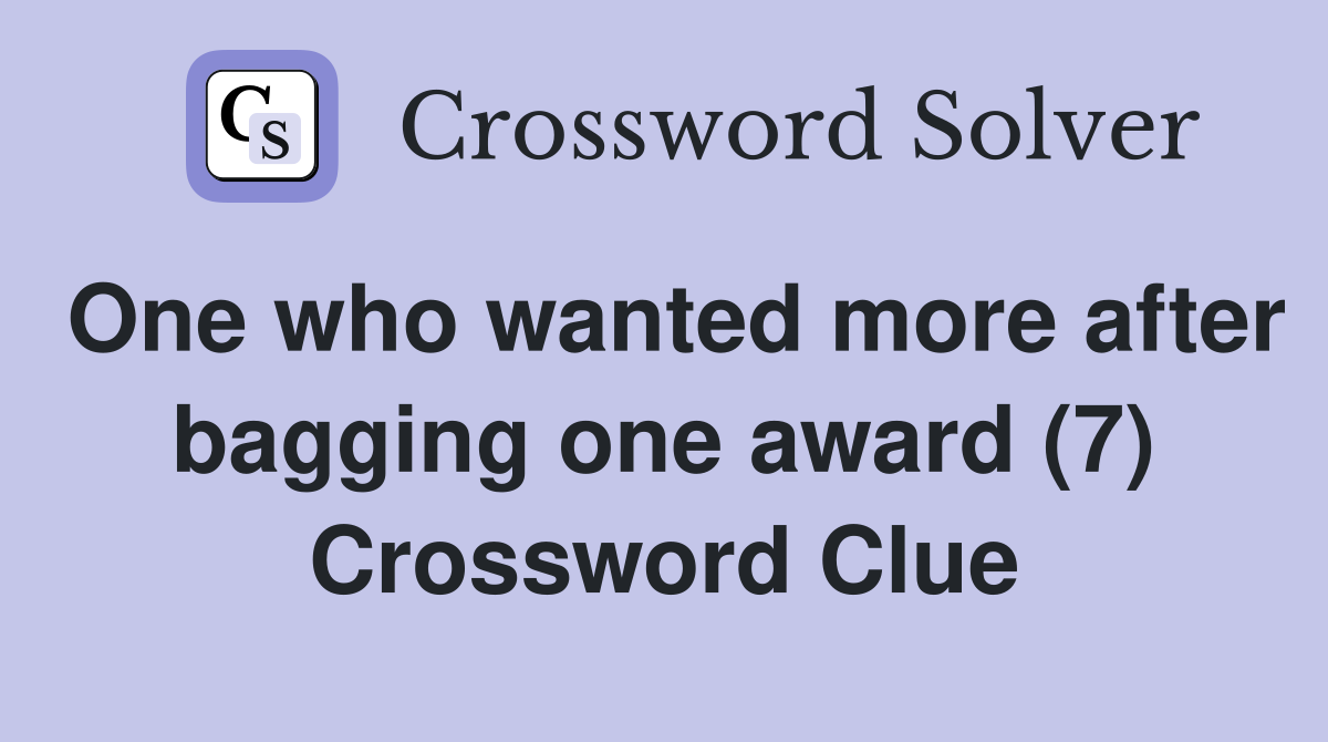 One who wanted more after bagging one award (7) Crossword Clue