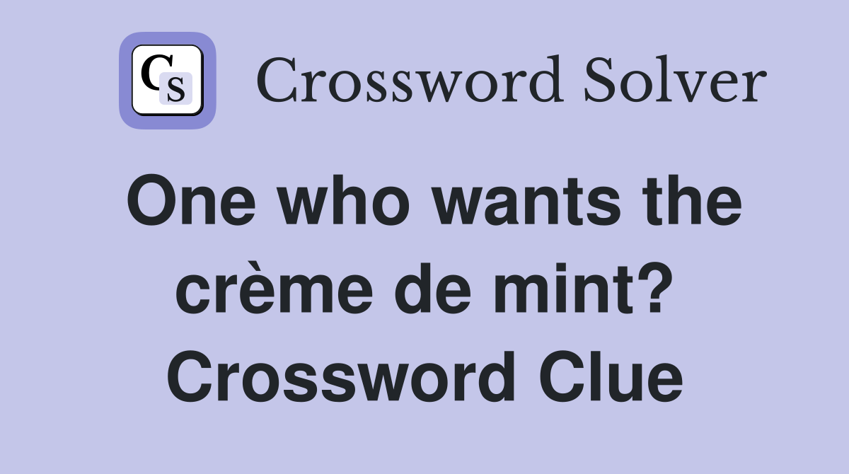 One who wants the crème de mint? Crossword Clue
