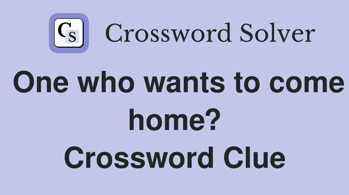 One who wants to come home? Crossword Clue