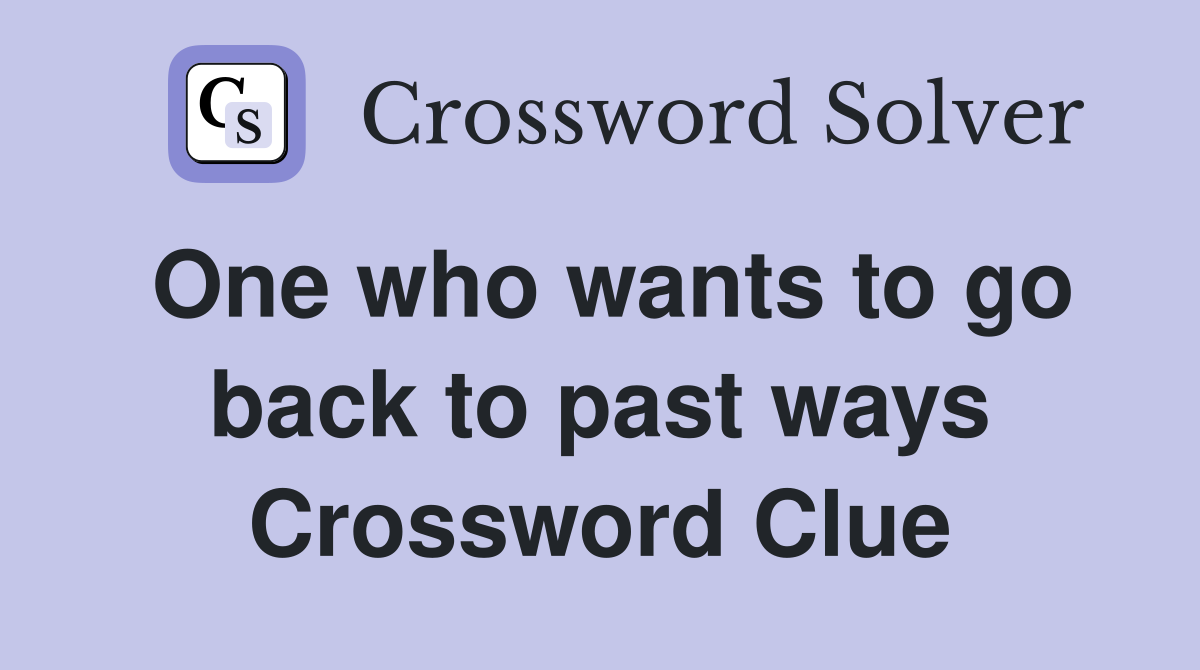 One who wants to go back to past ways Crossword Clue