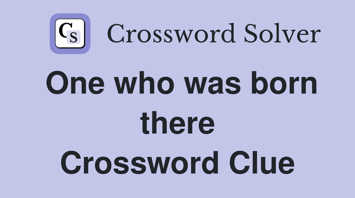 One who was born there Crossword Clue