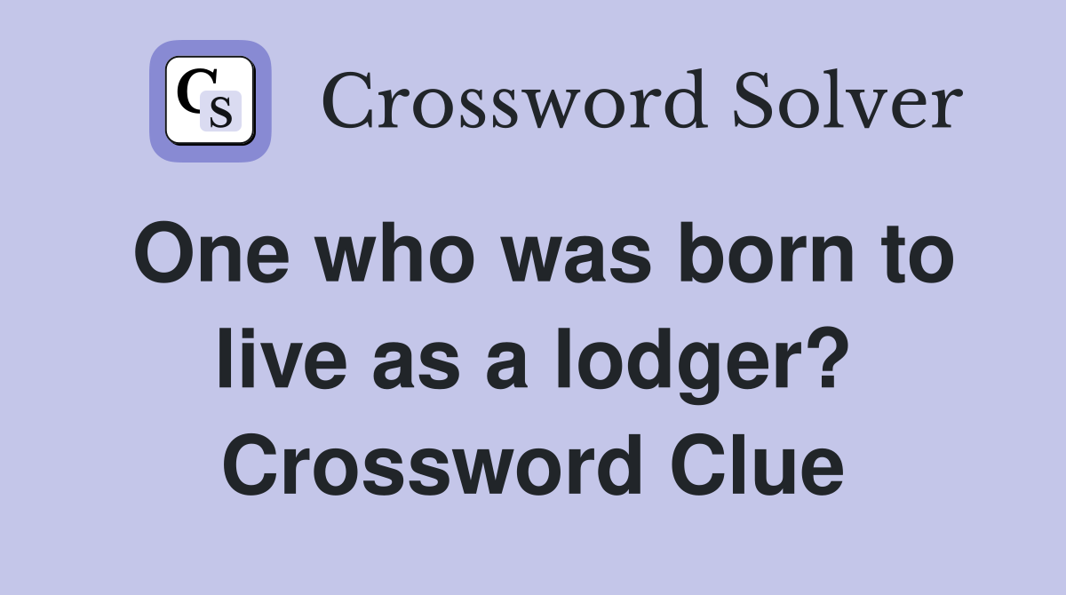 One who was born to live as a lodger? Crossword Clue