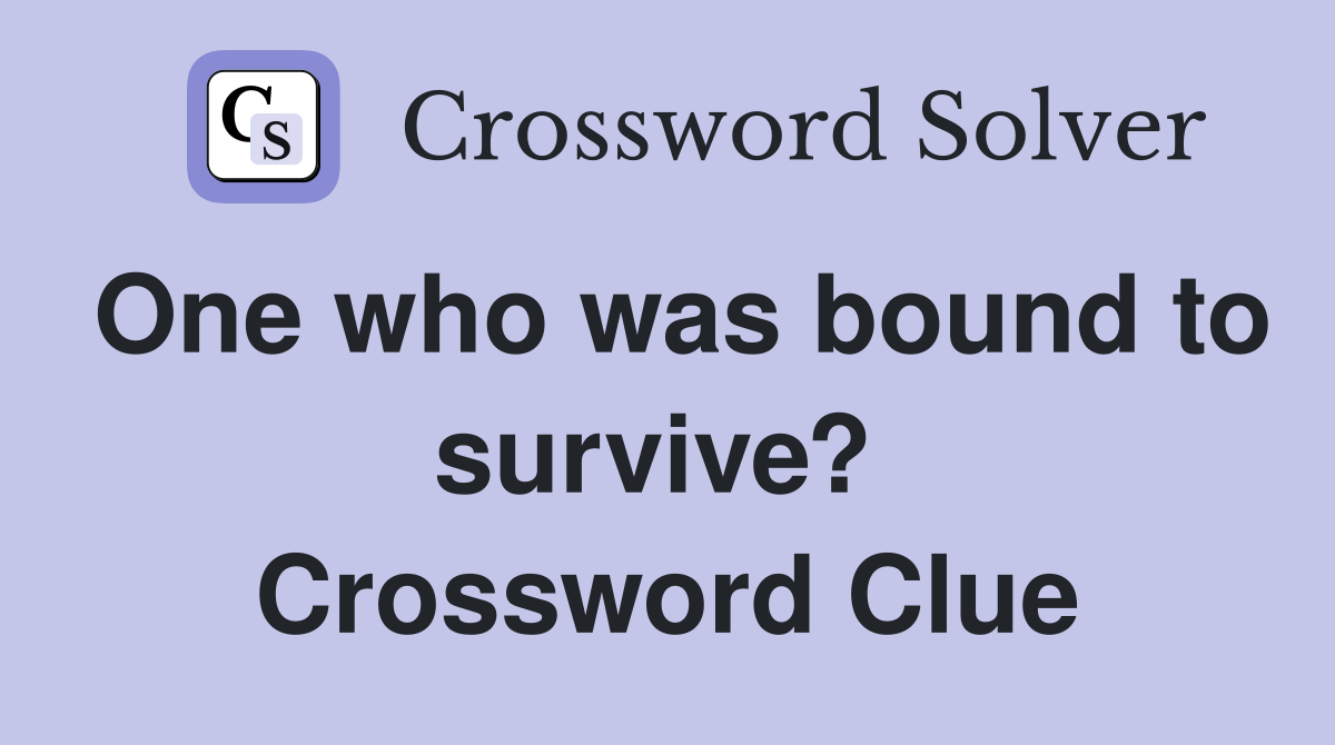 One who was bound to survive?  Crossword Clue