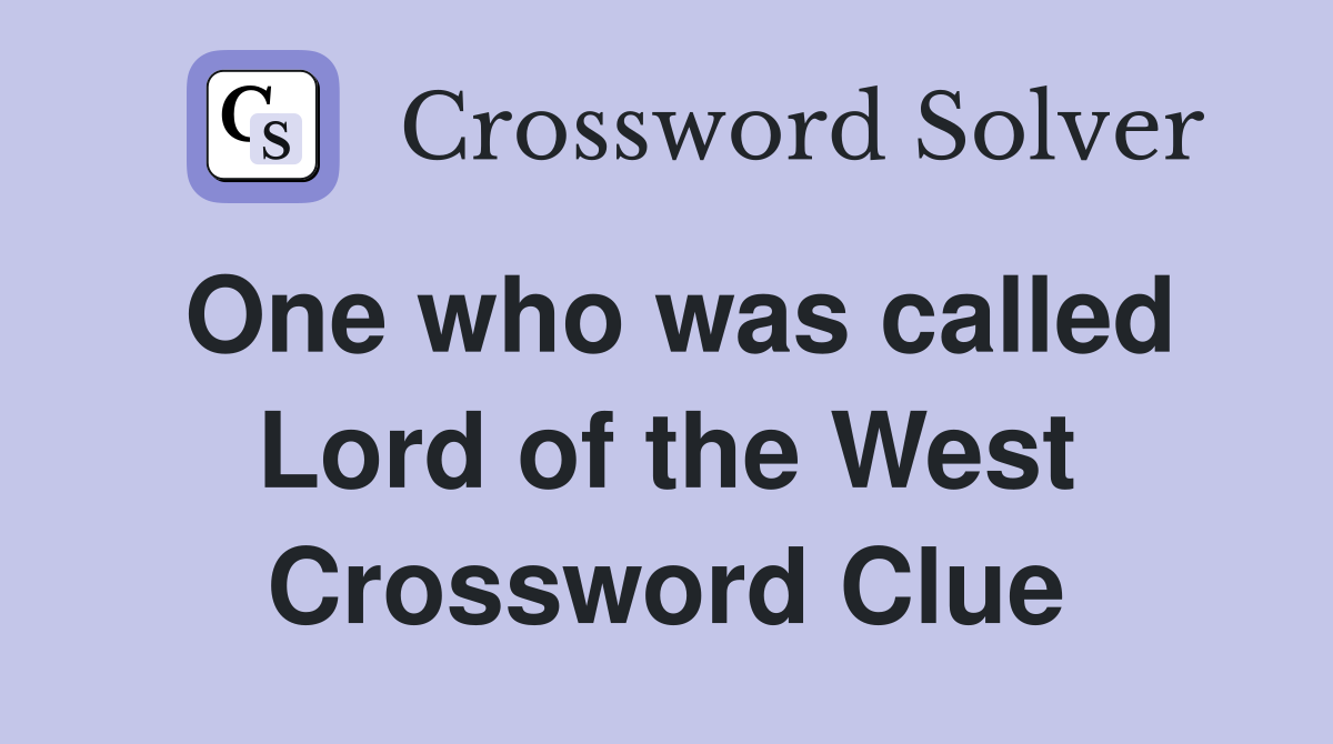 One who was called Lord of the West Crossword Clue