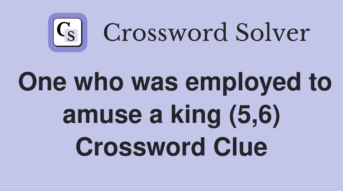 One who was employed to amuse a king (5,6) Crossword Clue