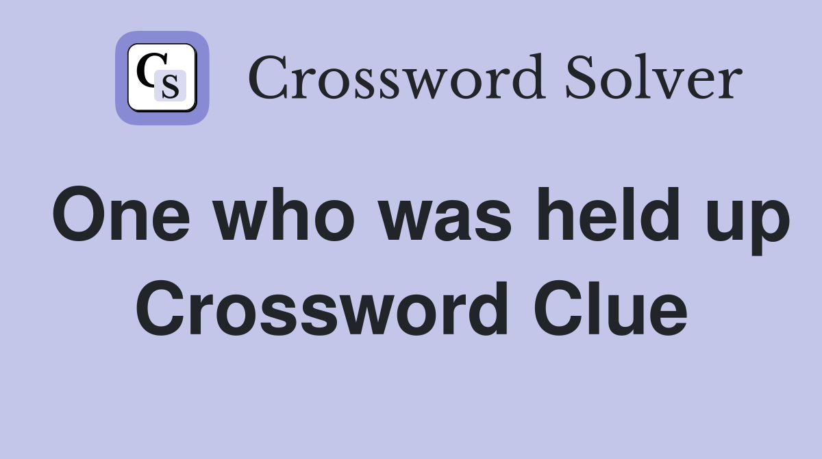 One who was held up Crossword Clue