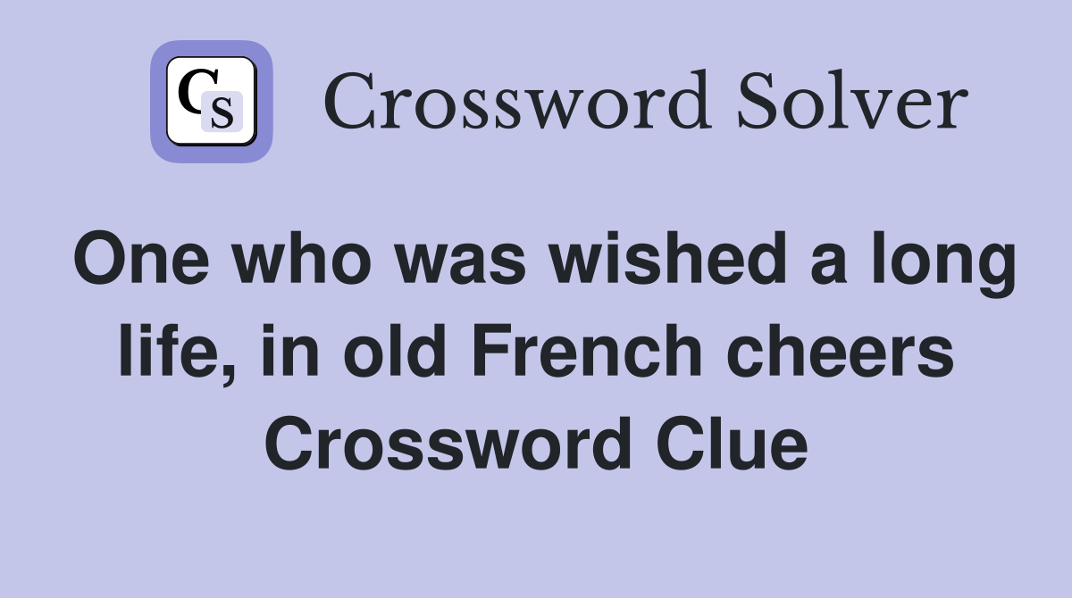 One who was wished a long life, in old French cheers Crossword Clue