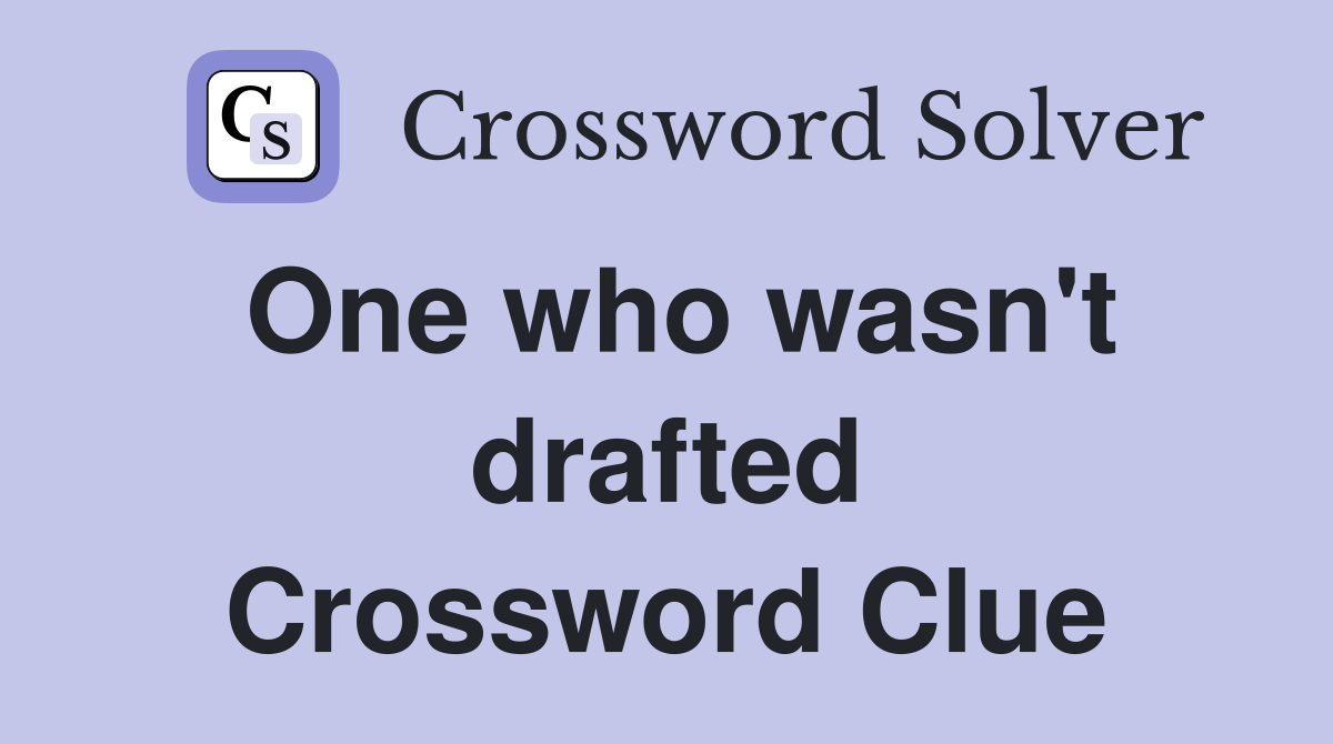 One who wasn't drafted Crossword Clue
