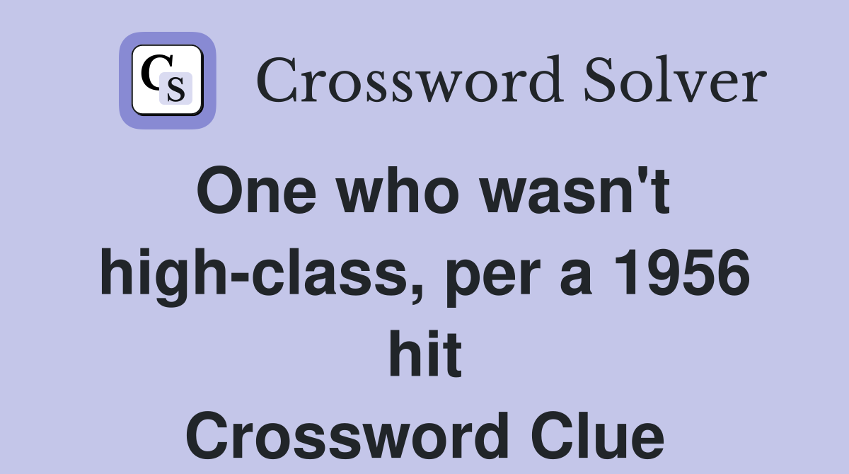 One who wasn't high-class, per a 1956 hit Crossword Clue
