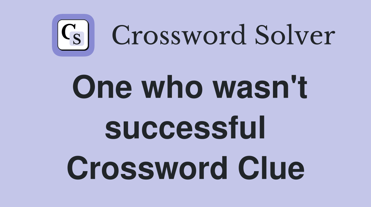 One who wasn't successful Crossword Clue
