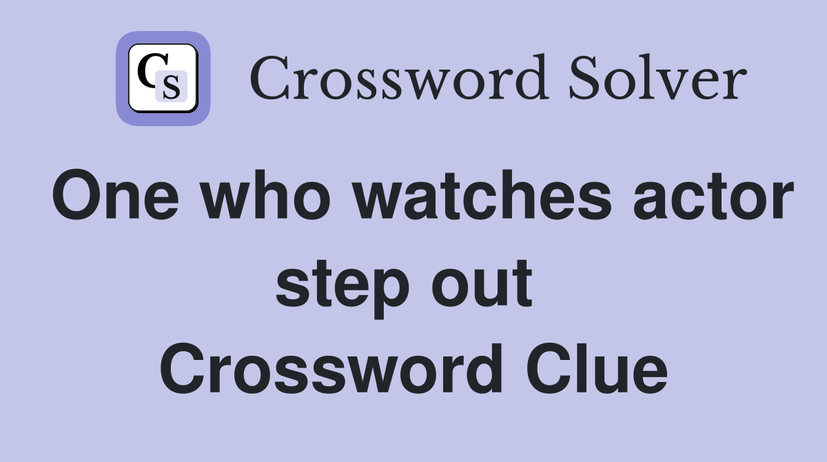 One who watches actor step out  Crossword Clue