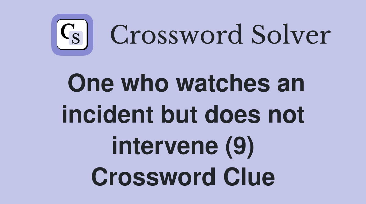 One who watches an incident but does not intervene (9) Crossword Clue