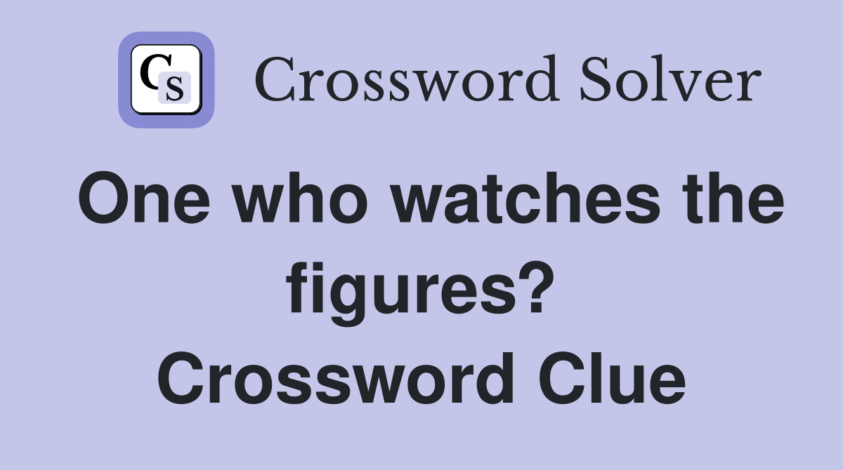 One who watches the figures? Crossword Clue