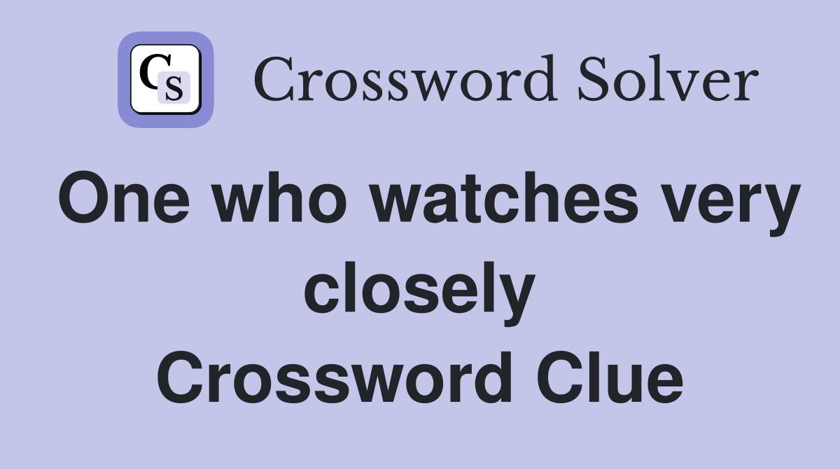 One who watches very closely Crossword Clue