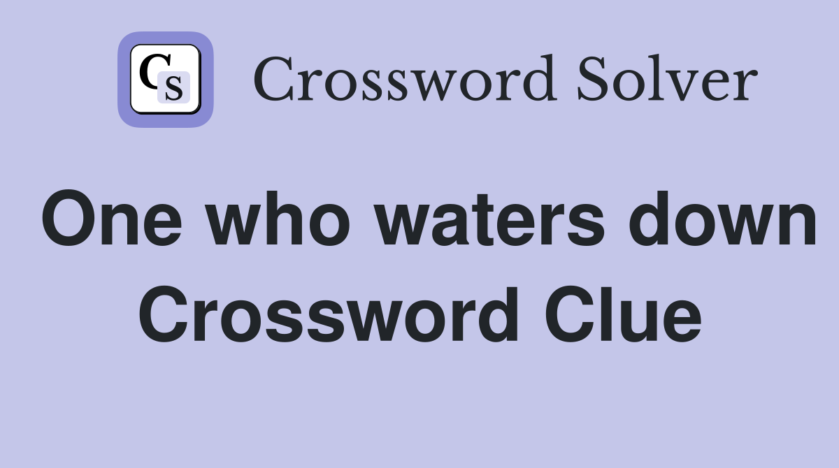 One who waters down Crossword Clue