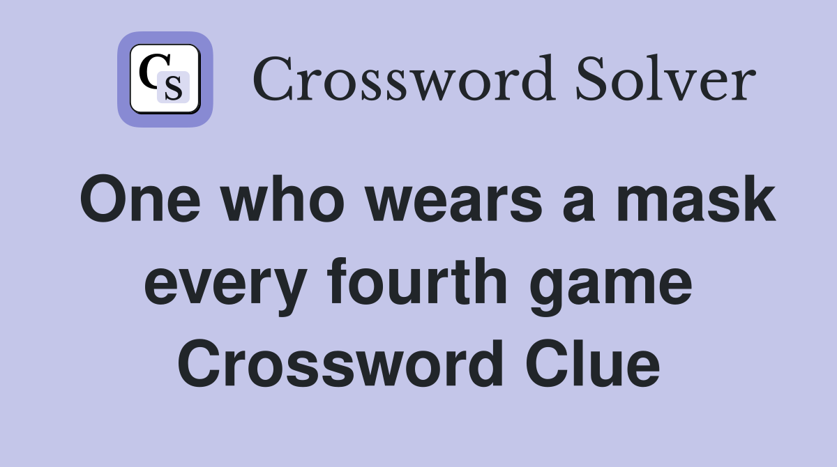 One who wears a mask every fourth game Crossword Clue