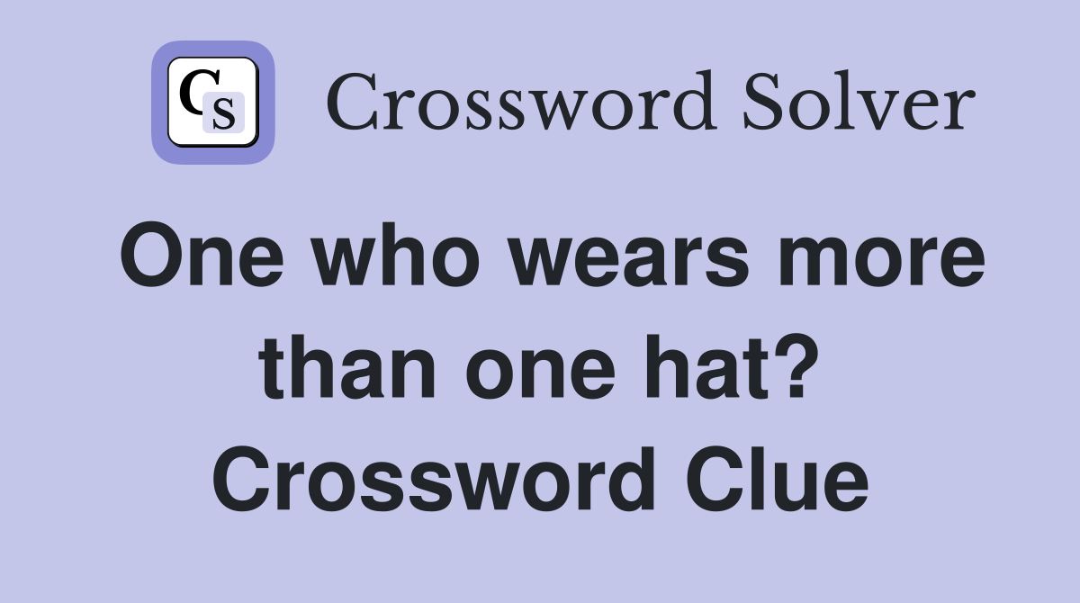 One who wears more than one hat? Crossword Clue