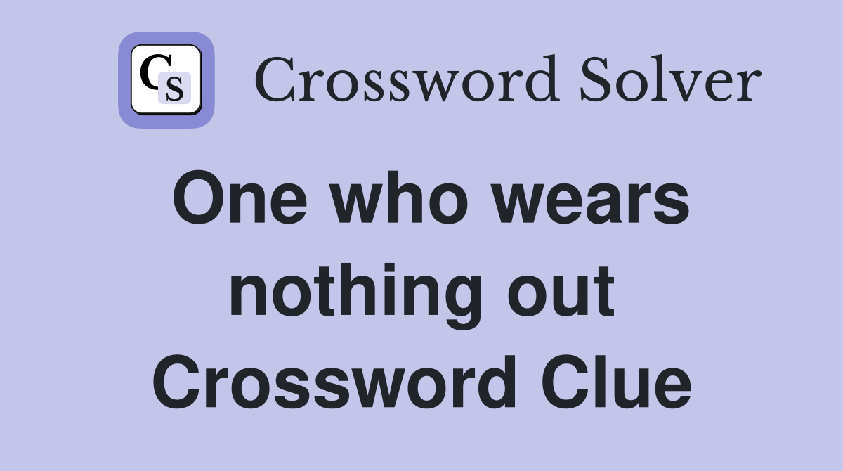 One who wears nothing out Crossword Clue