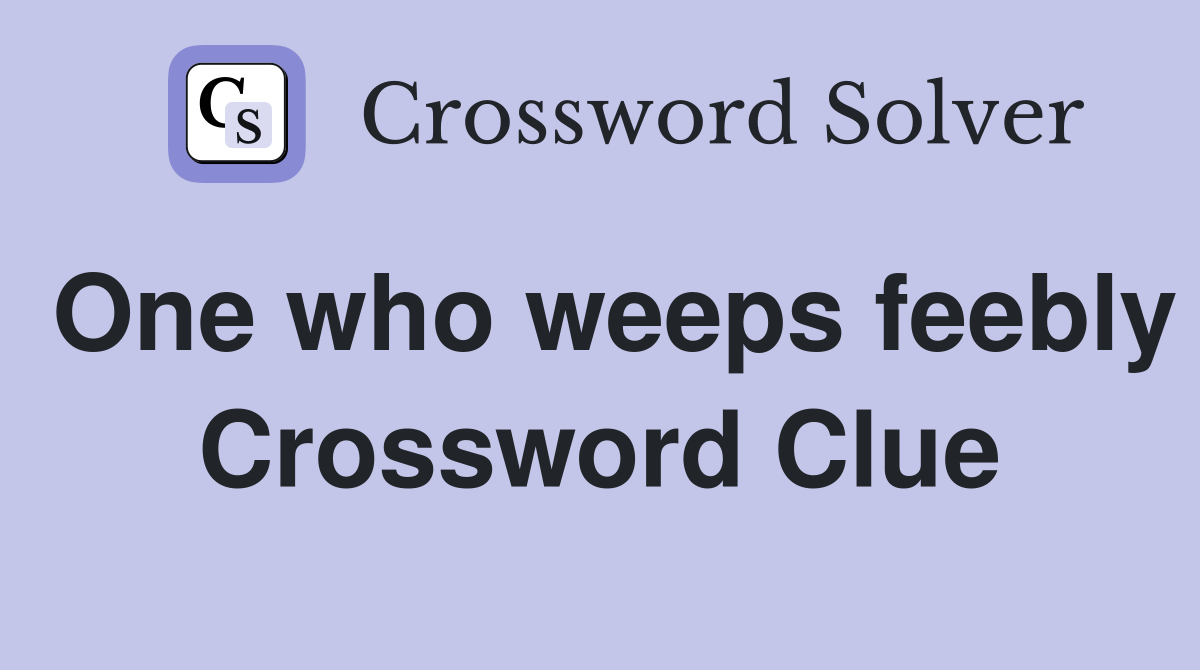 One who weeps feebly Crossword Clue
