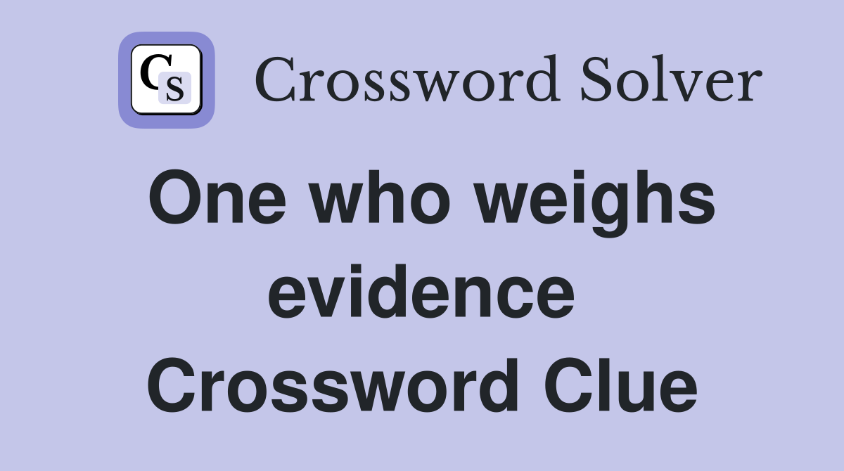 One who weighs evidence Crossword Clue