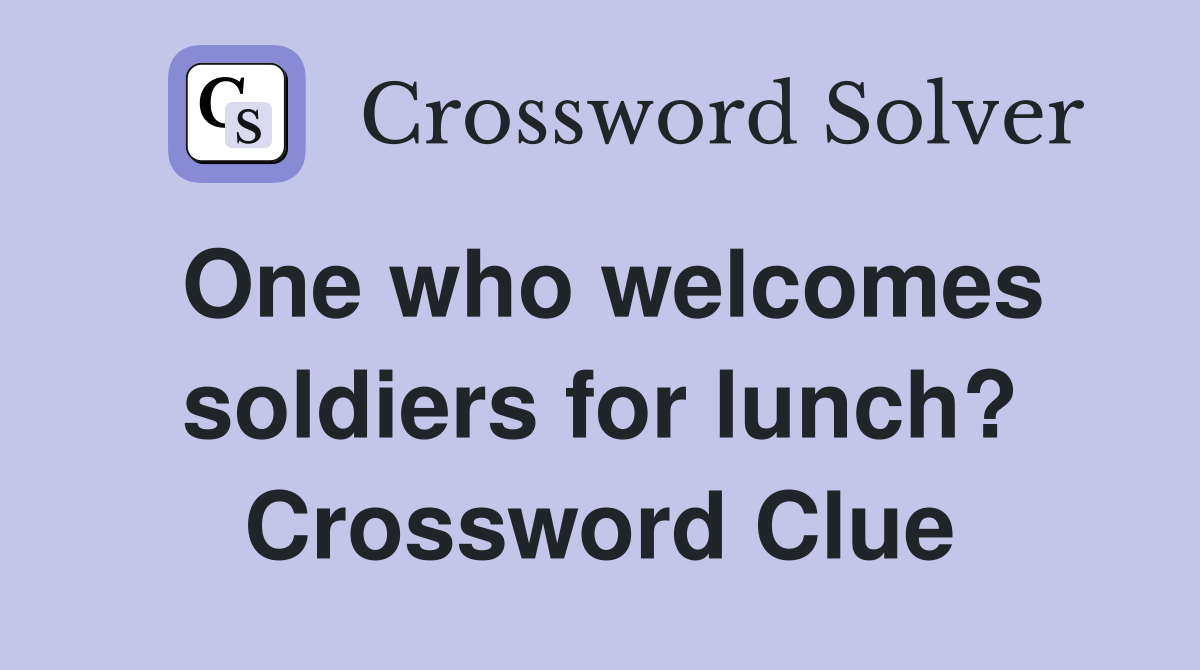 One who welcomes soldiers for lunch? Crossword Clue