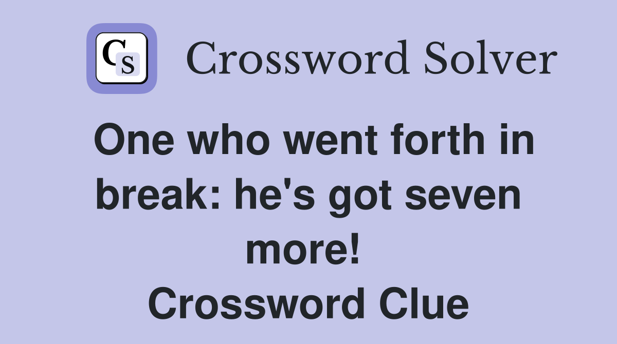 One who went forth in break: he's got seven more!  Crossword Clue