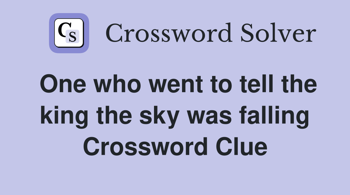 One who went to tell the king the sky was falling Crossword Clue