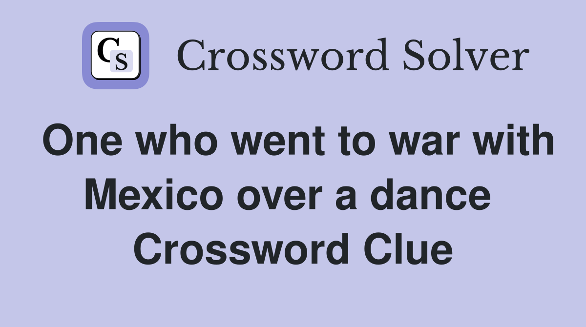 One who went to war with Mexico over a dance  Crossword Clue