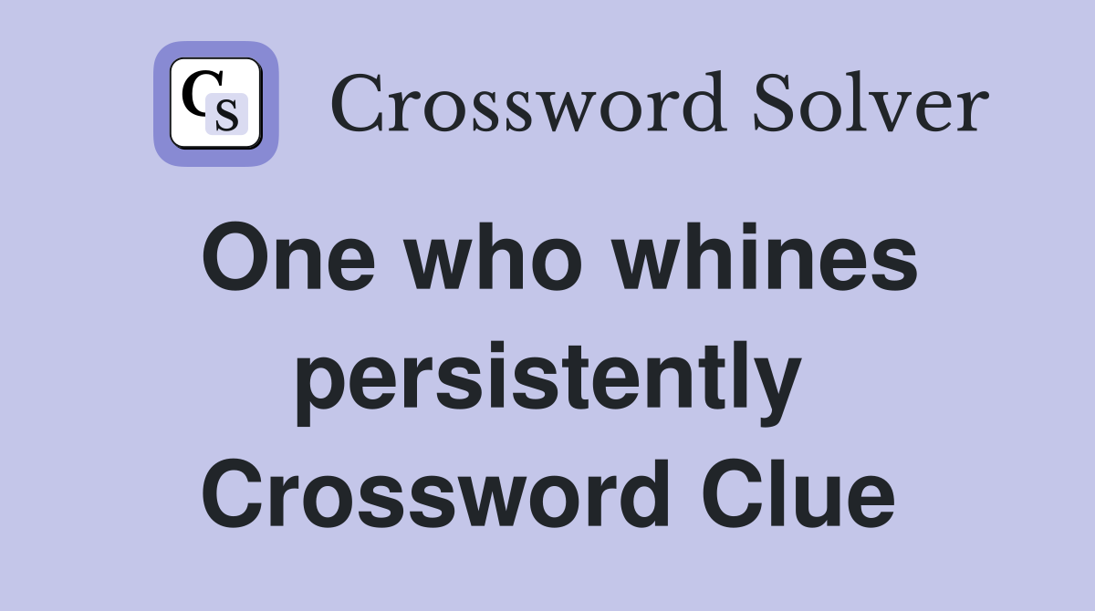 One who whines persistently Crossword Clue