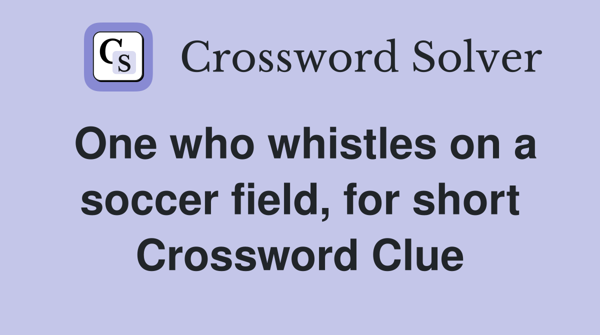 One who whistles on a soccer field, for short Crossword Clue
