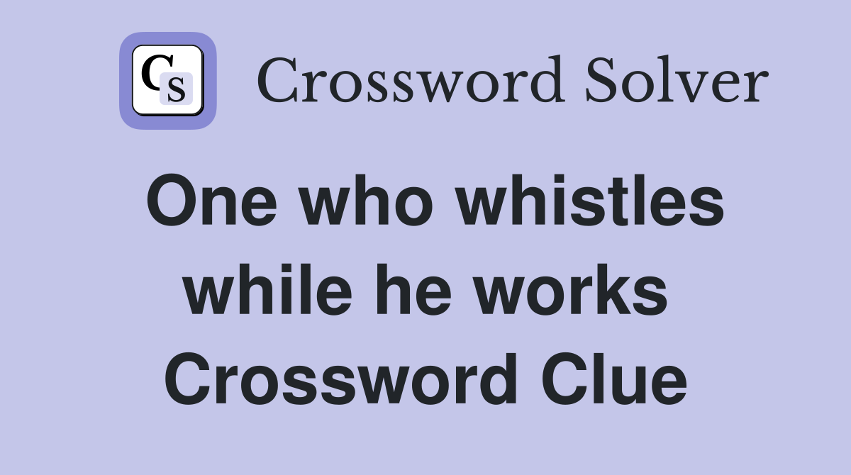 One who whistles while he works Crossword Clue
