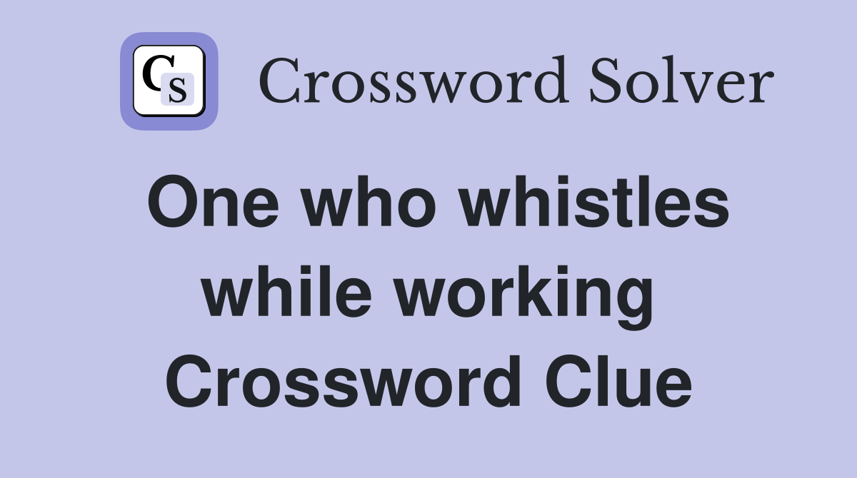 One who whistles while working Crossword Clue
