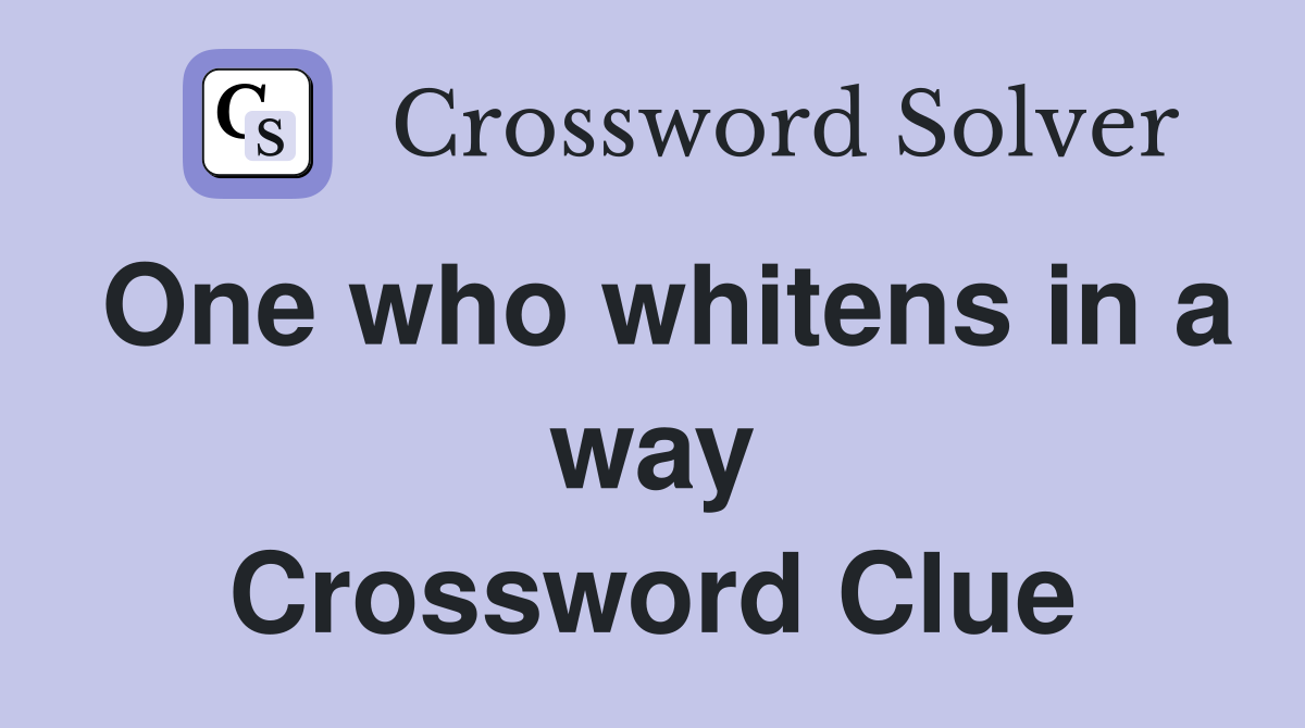 One who whitens in a way Crossword Clue