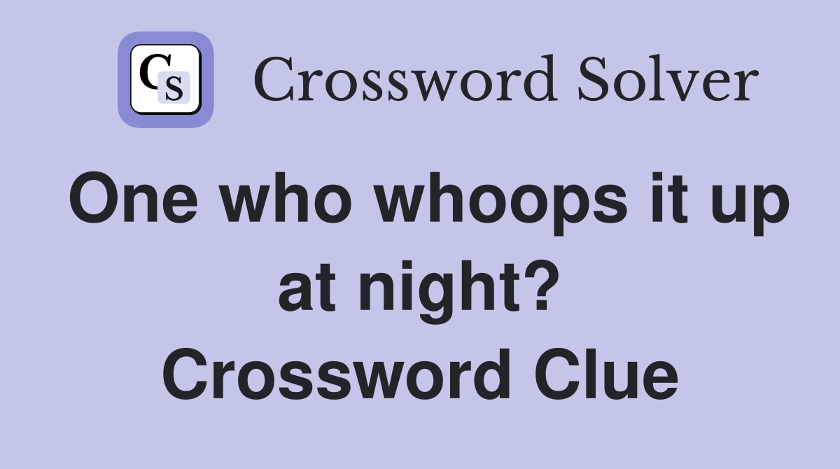One who whoops it up at night? Crossword Clue