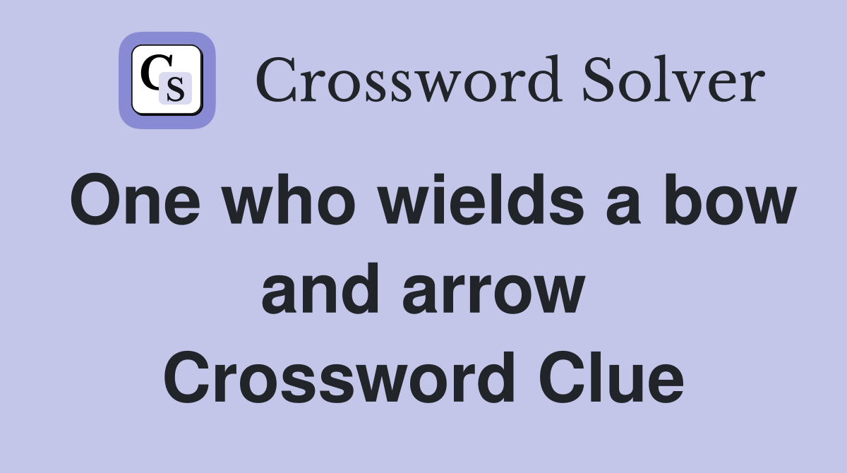 One who wields a bow and arrow Crossword Clue