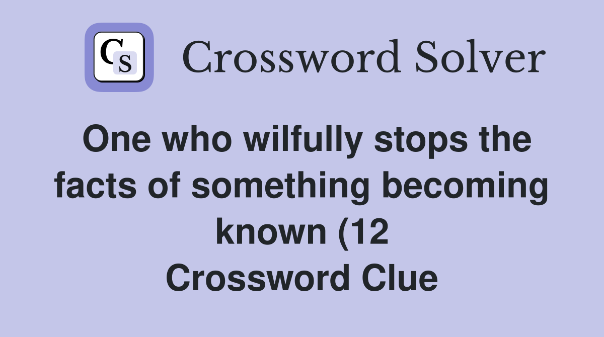 One who wilfully stops the facts of something becoming known (12 One who wilfully stops the facts of something becoming known (12