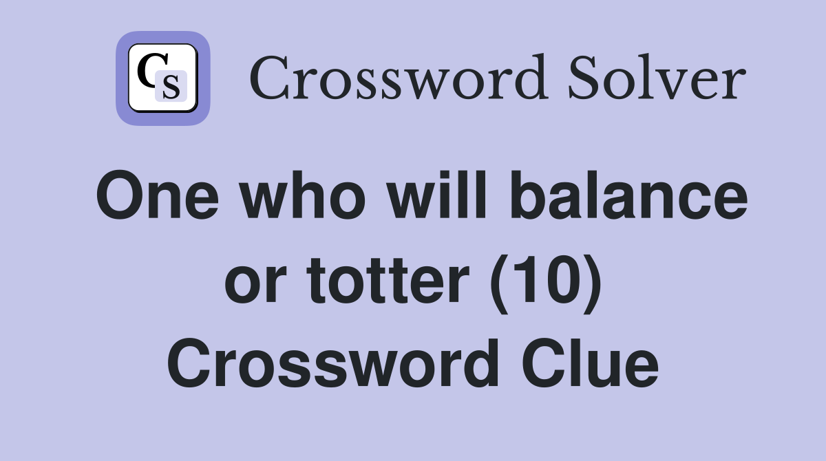 One who will balance or totter (10) Crossword Clue