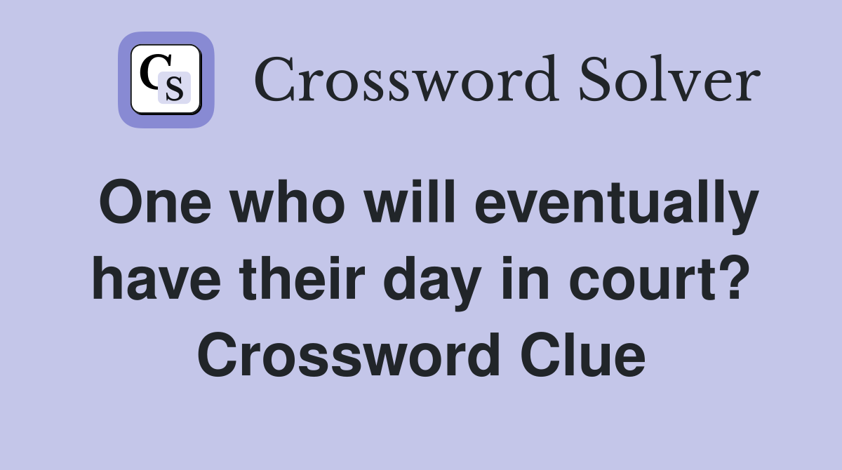 One who will eventually have their day in court? Crossword Clue