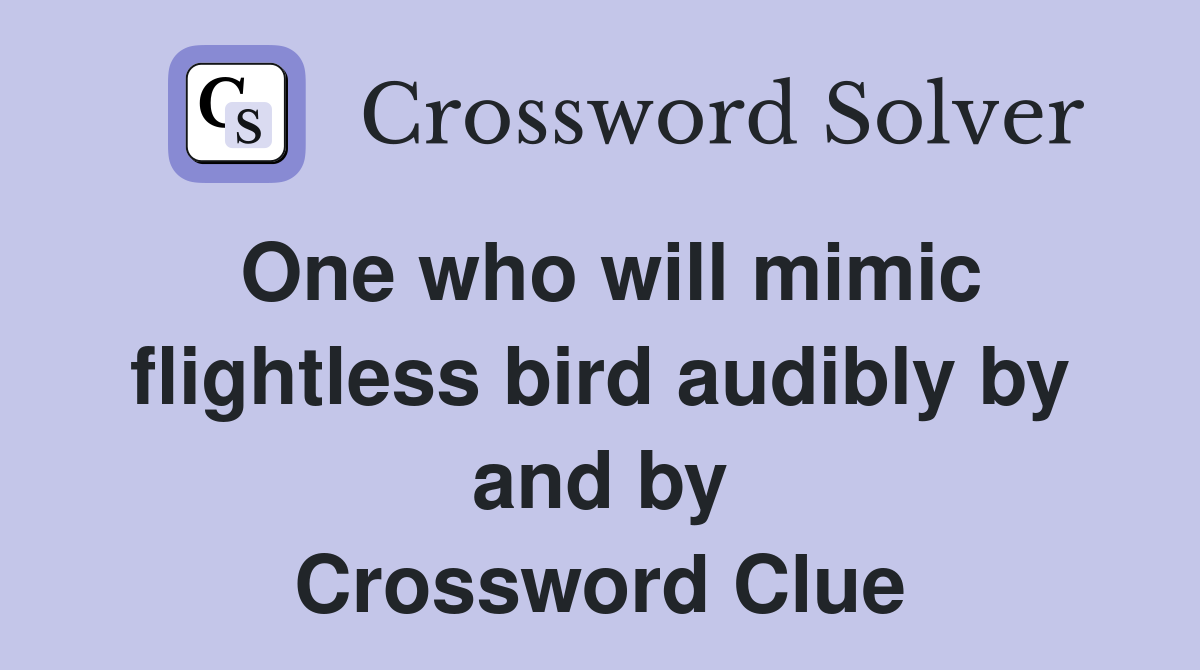 One who will mimic flightless bird audibly by and by Crossword Clue