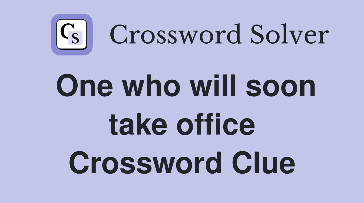 One who will soon take office Crossword Clue