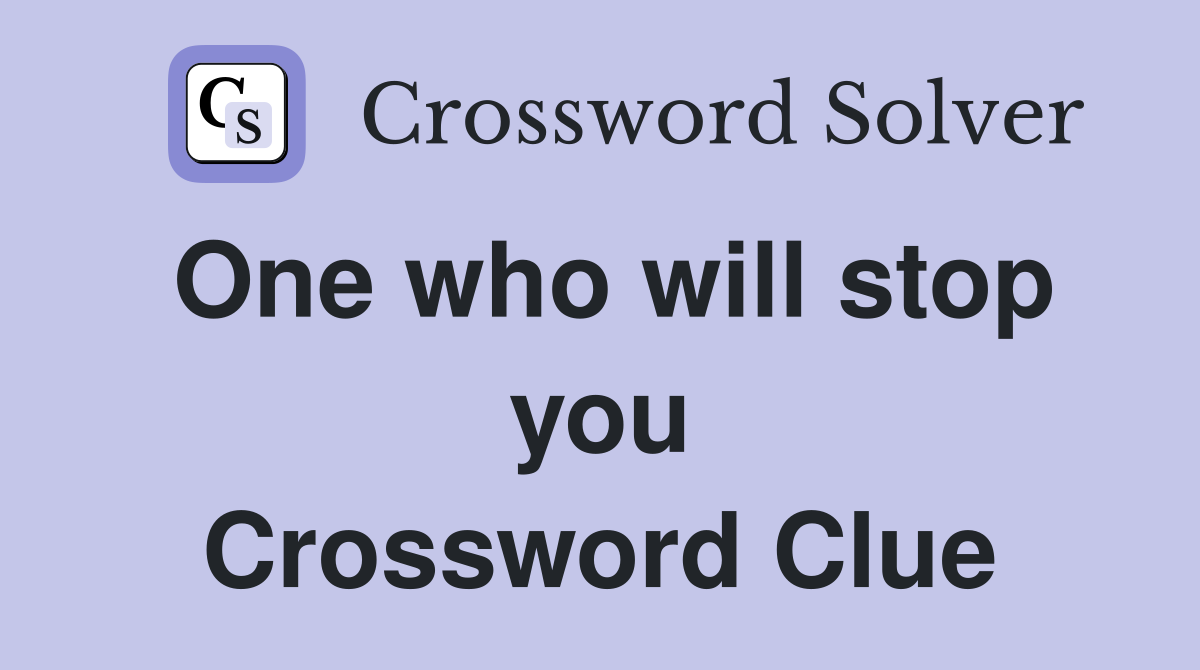 One who will stop you Crossword Clue