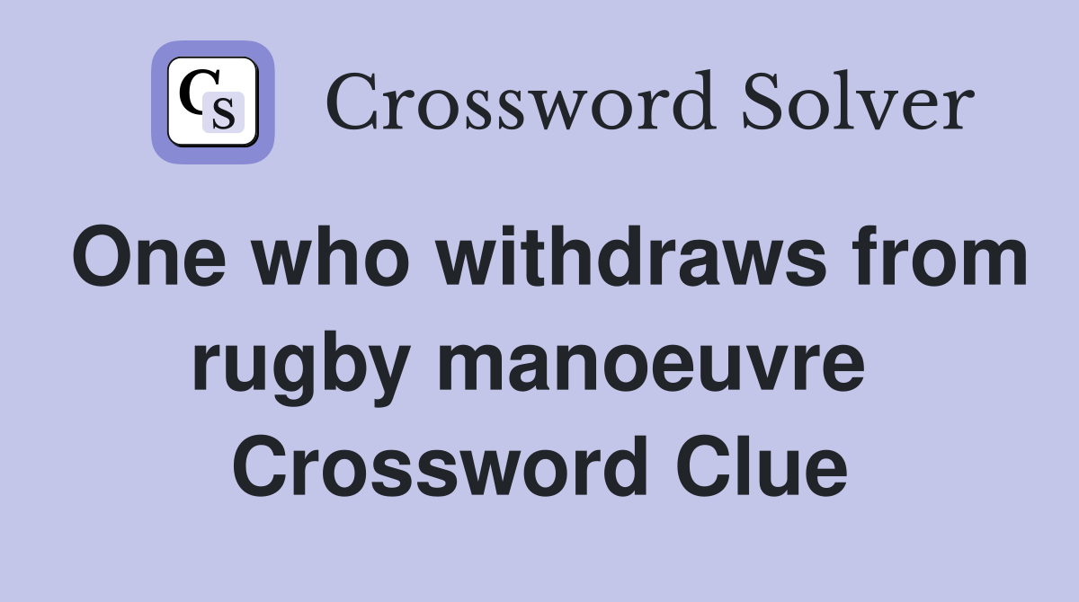 One who withdraws from rugby manoeuvre  Crossword Clue