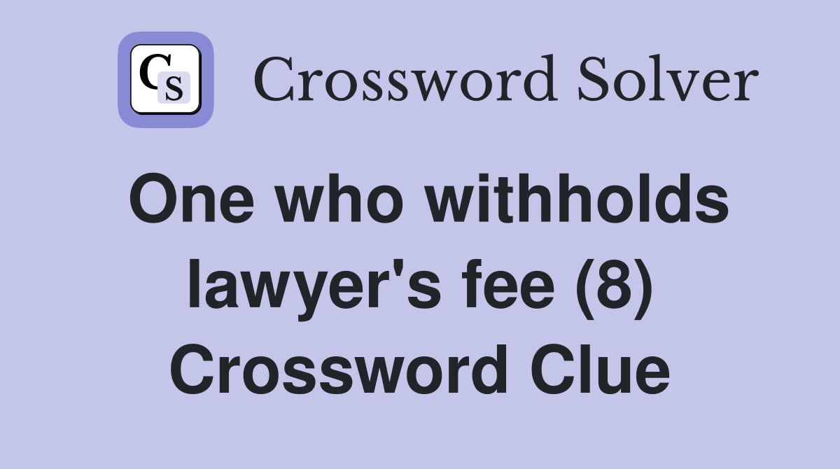 One who withholds lawyer's fee (8) Crossword Clue