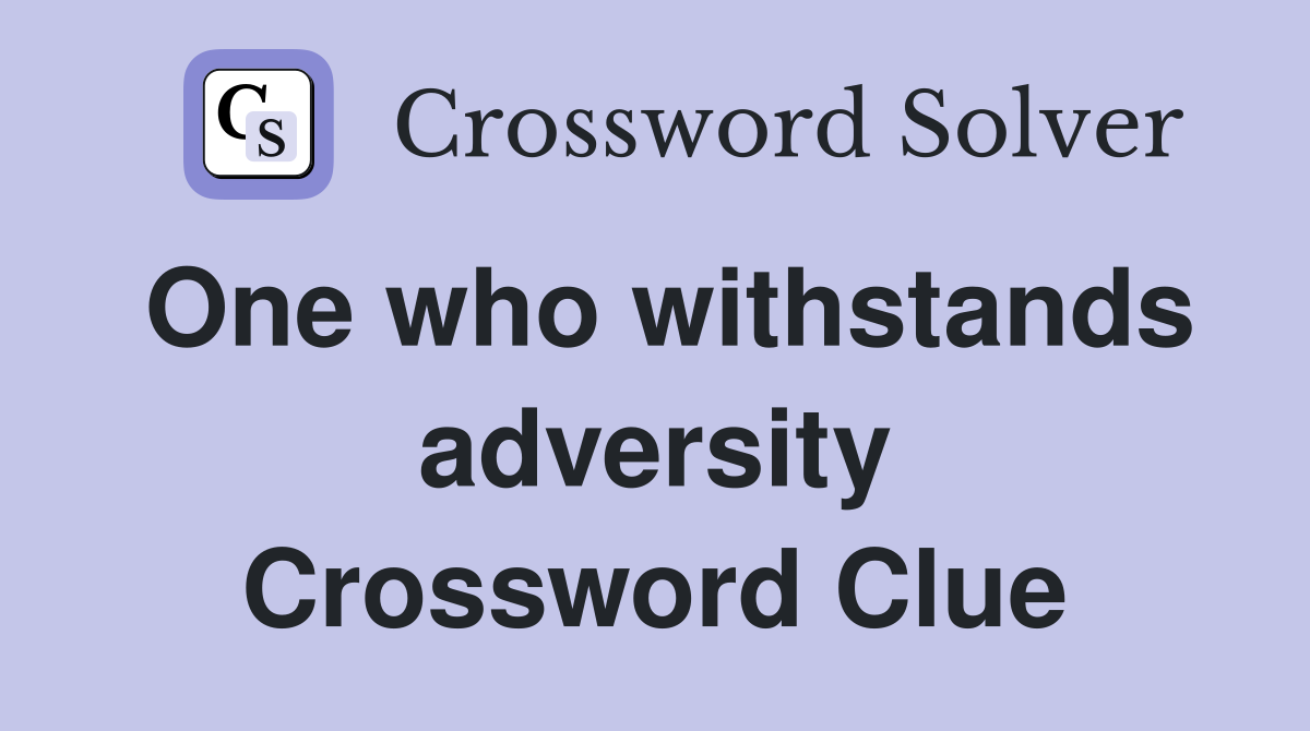 One who withstands adversity Crossword Clue
