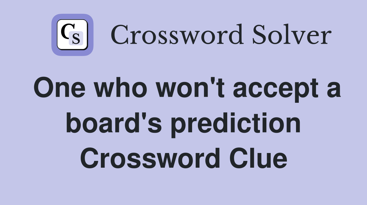 One who won't accept a board's prediction Crossword Clue