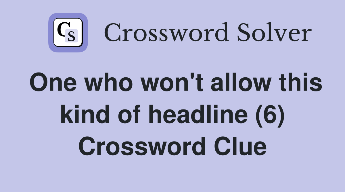 One who won't allow this kind of headline (6) Crossword Clue