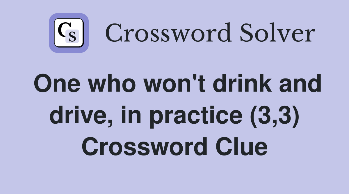 One who won't drink and drive, in practice (3,3) Crossword Clue