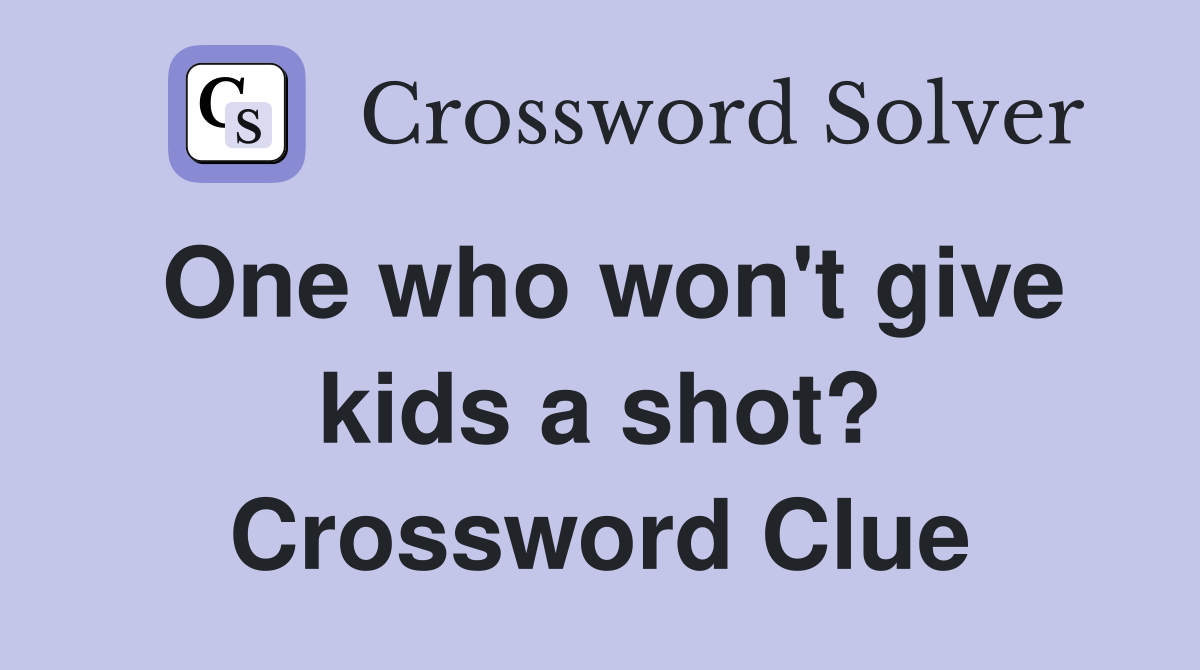 One who won't give kids a shot? Crossword Clue