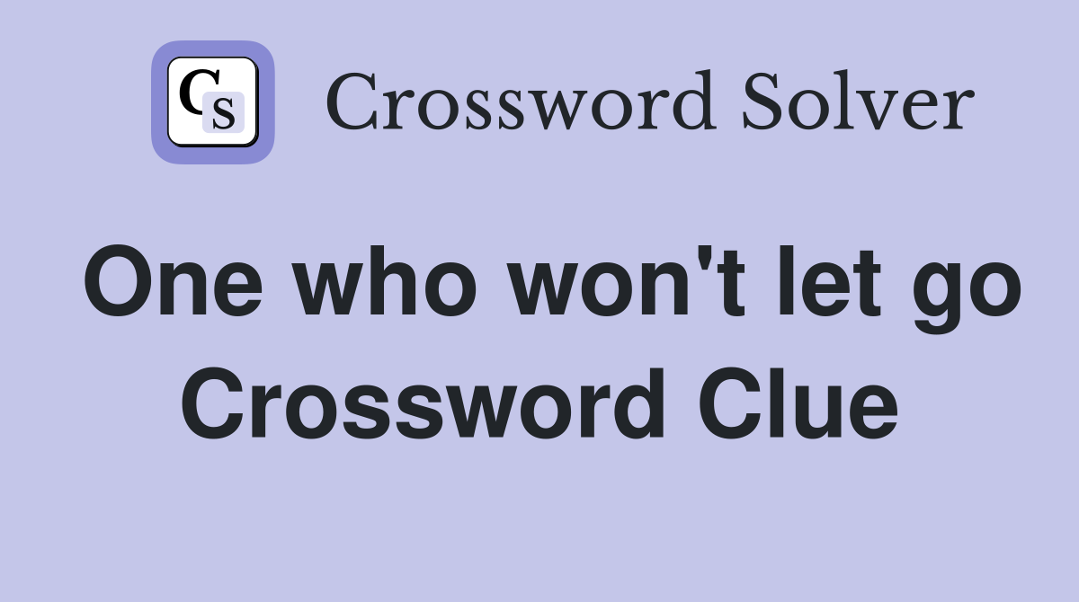 One who won't let go Crossword Clue
