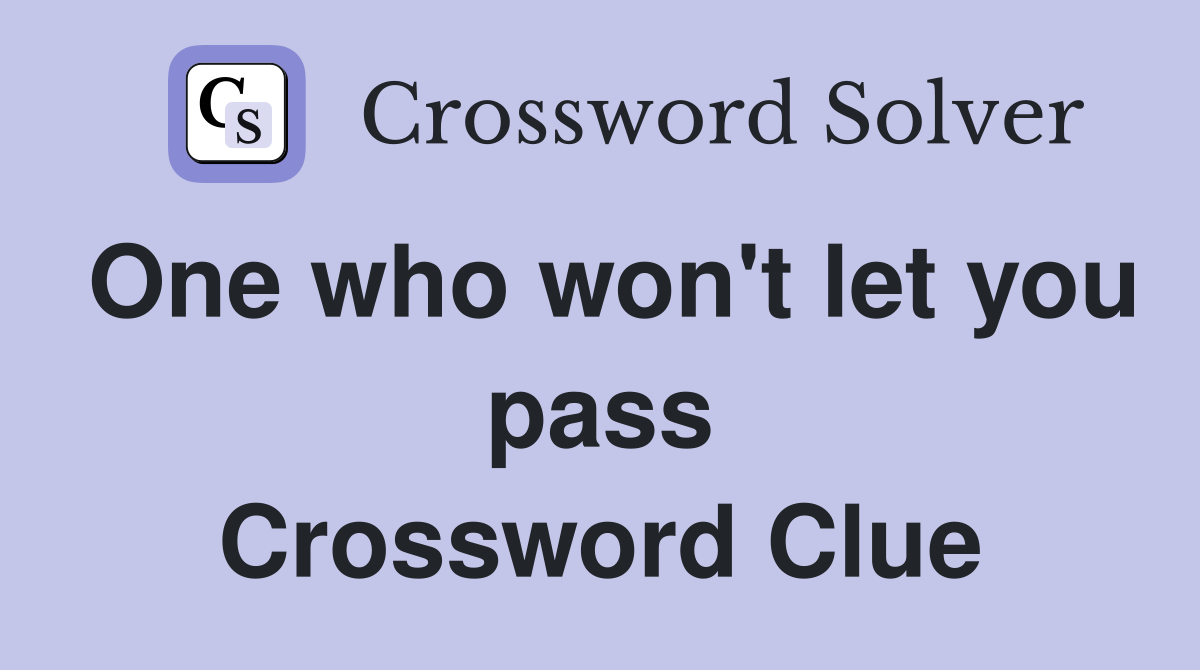 One who won't let you pass Crossword Clue